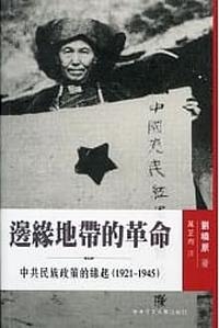 《边缘地带的革命：中共民族政策的源起（1921-1945）》Bianyuan Didai de Geming: Zhonggong Minzu Zhengce de Yuanqi, 1921-1945 (Revolution at the peripheries: the genesis of the Chinese Communist Party’s policies toward ethnic minorities, 1921-1945)