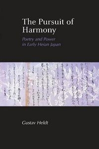 The Pursuit of Harmony Poetry and Power in Early Heian Japan cover