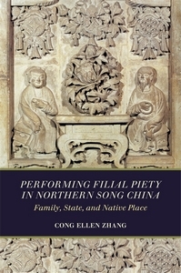 Performing Filial Piety in Northern Song China: Family, State, and Native Place cover